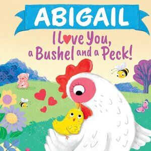 Abigail I Love You, a Bushel and a Peck!: A Sweet Personalized Book for Kids
